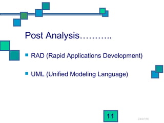 24/07/16
11
Post Analysis………..
 RAD (Rapid Applications Development)
 UML (Unified Modeling Language)
 