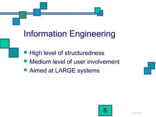 24/07/16
5
Information Engineering
 High level of structuredness
 Medium level of user involvement
 Aimed at LARGE systems
 