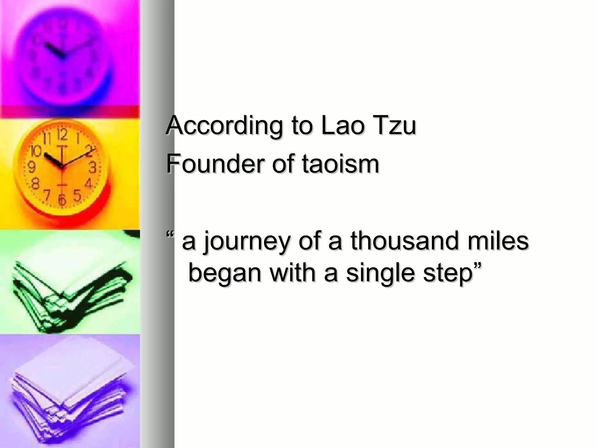 According to Lao TzuAccording to Lao Tzu
Founder of taoismFounder of taoism
““ a journey of a thousand milesa journey of a thousand miles
began with a single step”began with a single step”
 