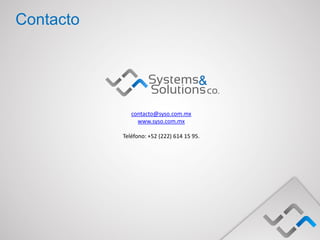 Contacto




              contacto@syso.com.mx
                www.syso.com.mx

           Teléfono: +52 (222) 614 15 95.
 