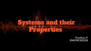 Systems and their
Properties
Prarthan P
ENG19CS0228
 