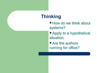 Thinking
How do we think about
systems?
Apply to a hypothetical
situation.
Are the authors
running for office?
 