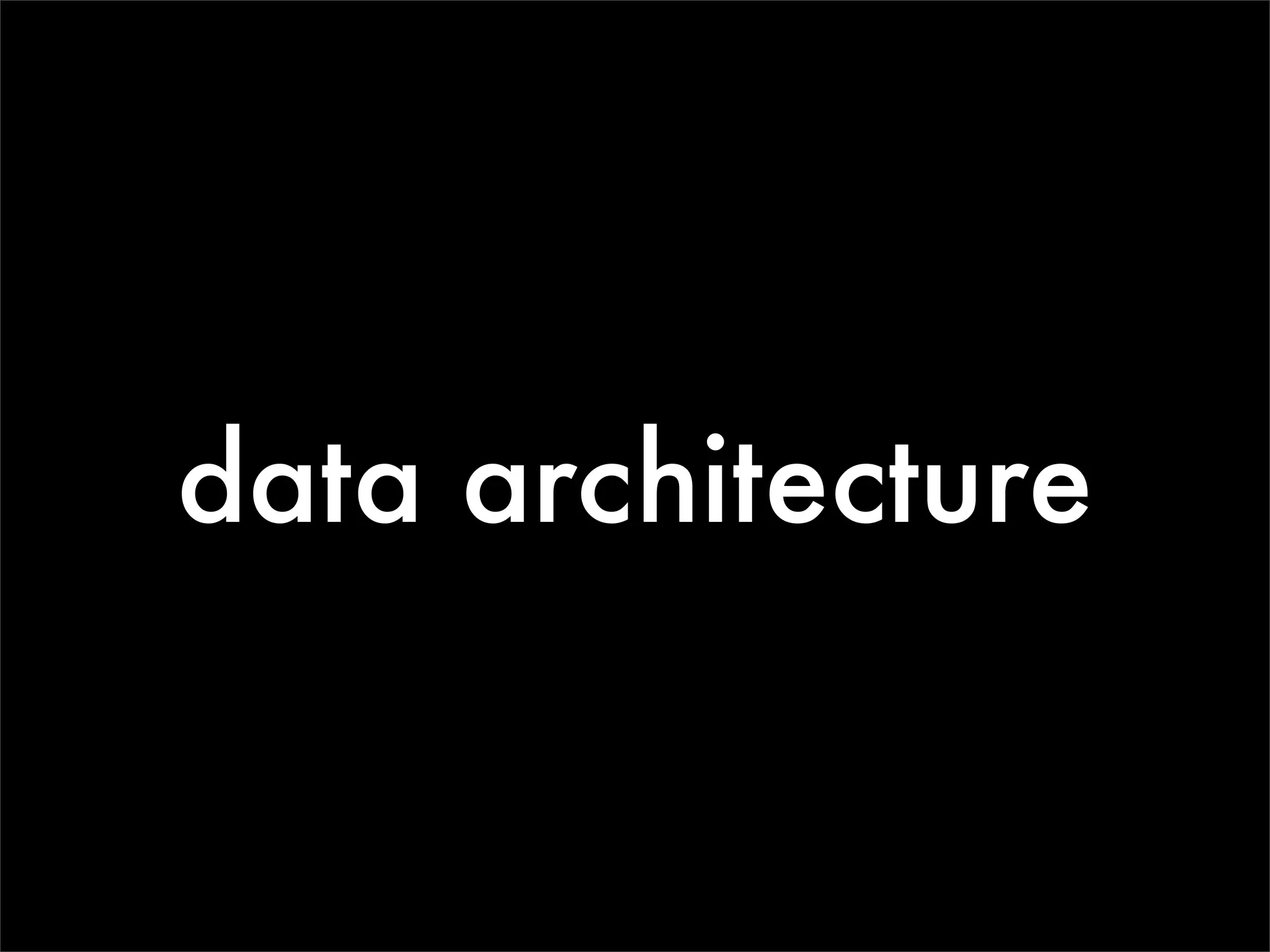 data architecture
 