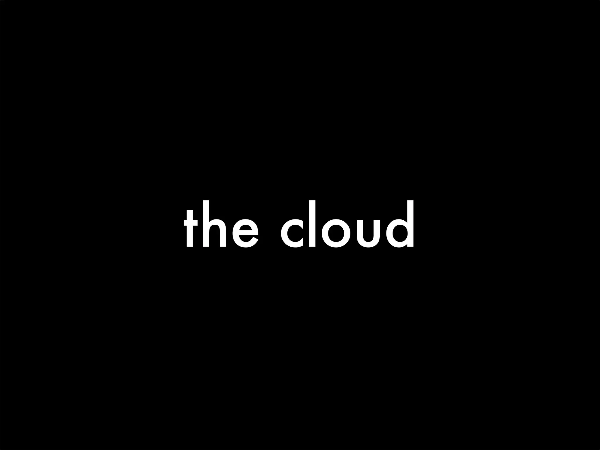 the cloud
 