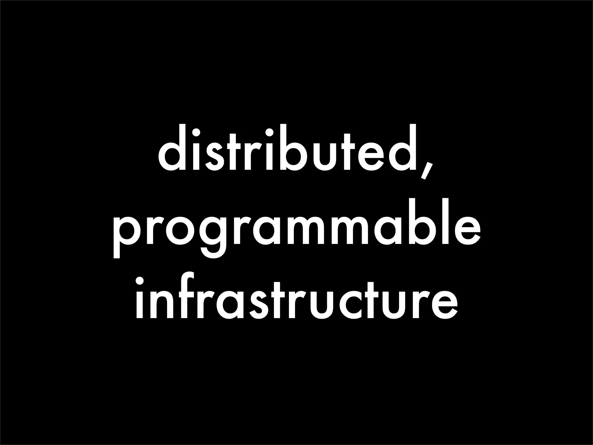distributed,
programmable
 infrastructure
 