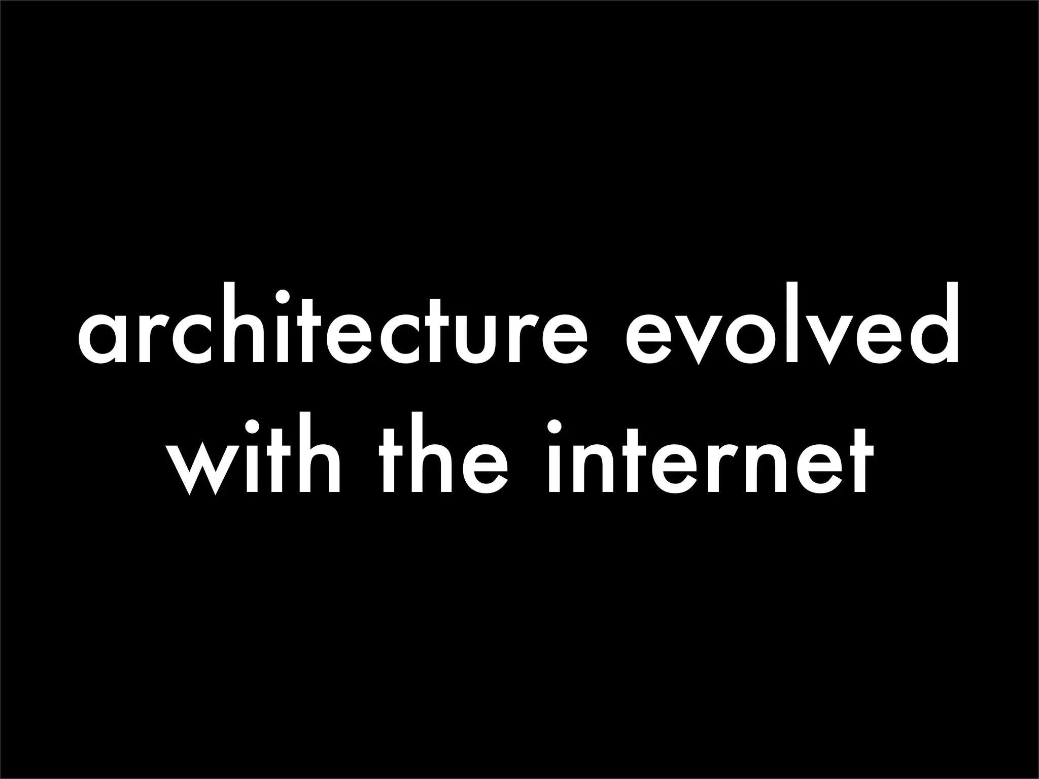architecture evolved
  with the internet
 