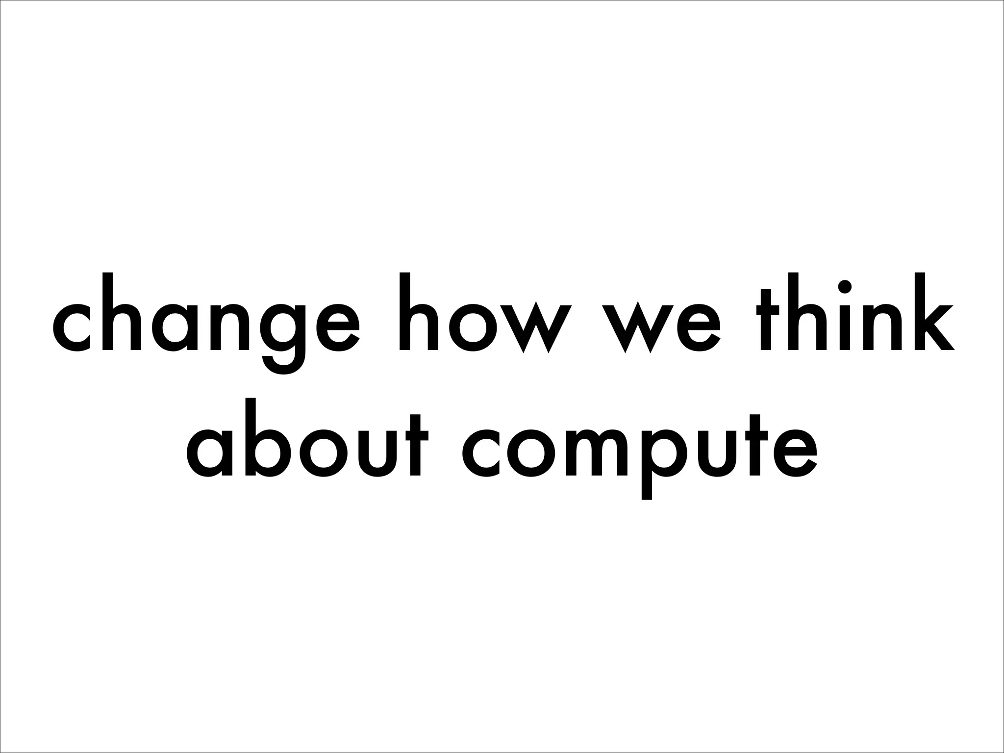 change how we think
   about compute
 