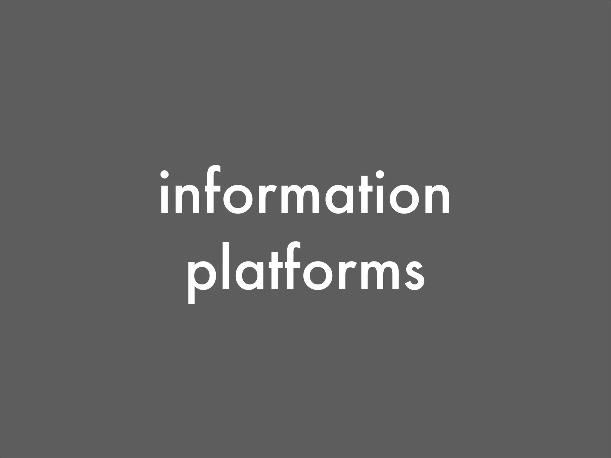 information
 platforms
 