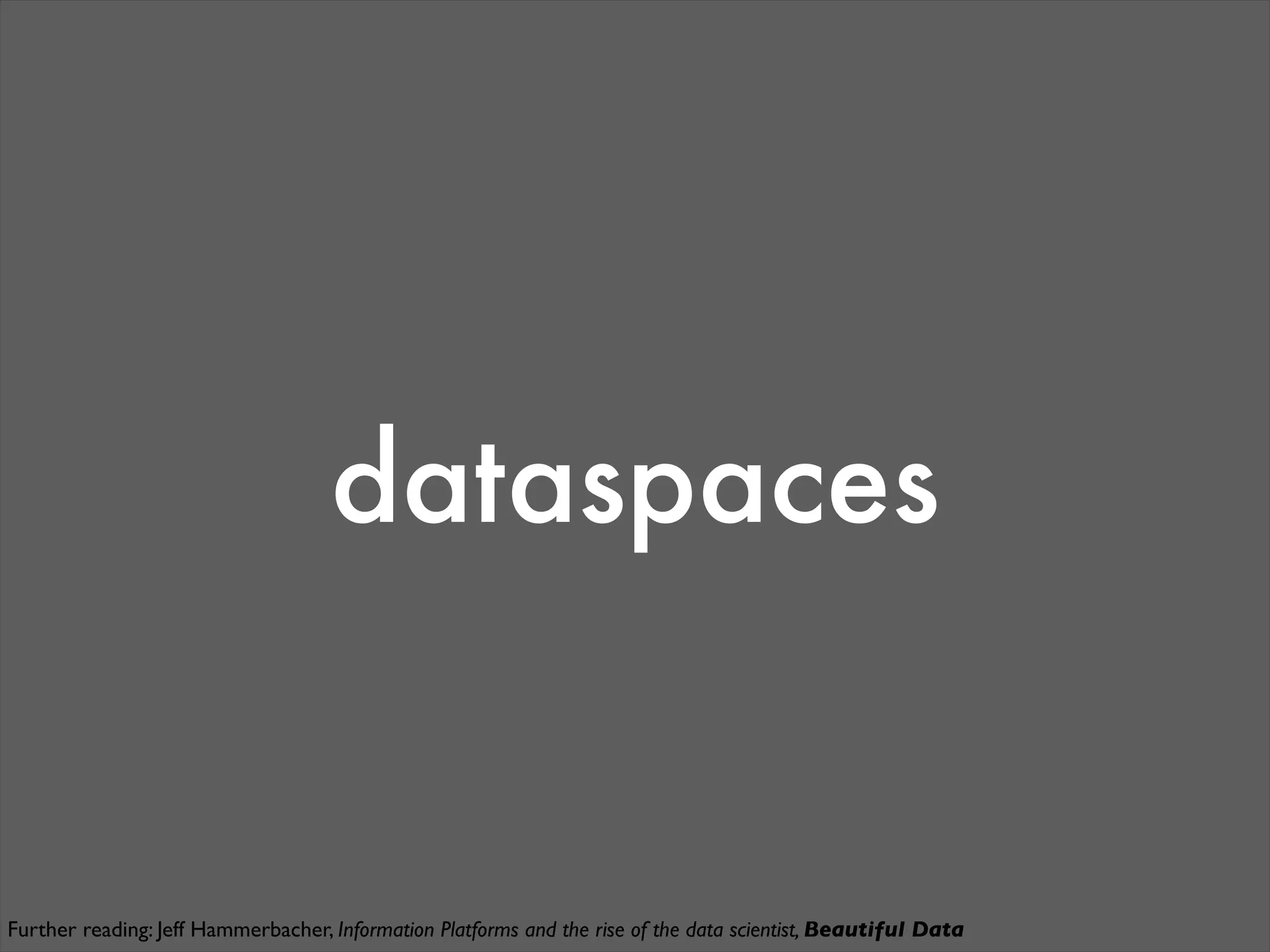 dataspaces


Further reading: Jeff Hammerbacher, Information Platforms and the rise of the data scientist, Beautiful Data
 