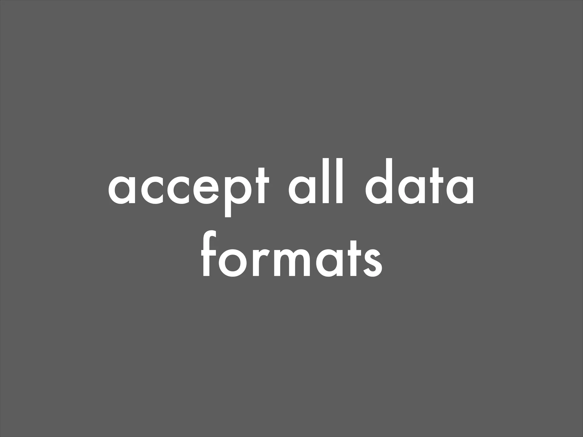 accept all data
   formats
 