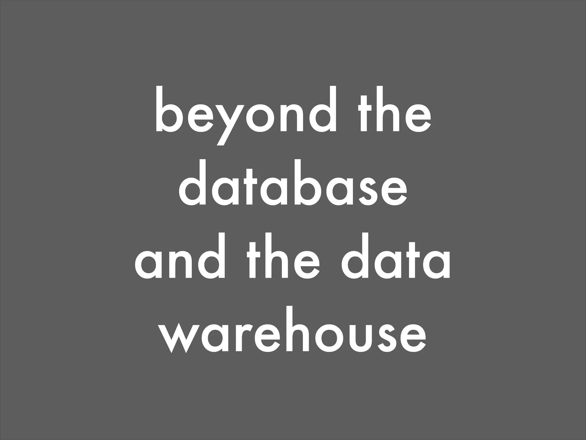 beyond the
  database
and the data
 warehouse
 