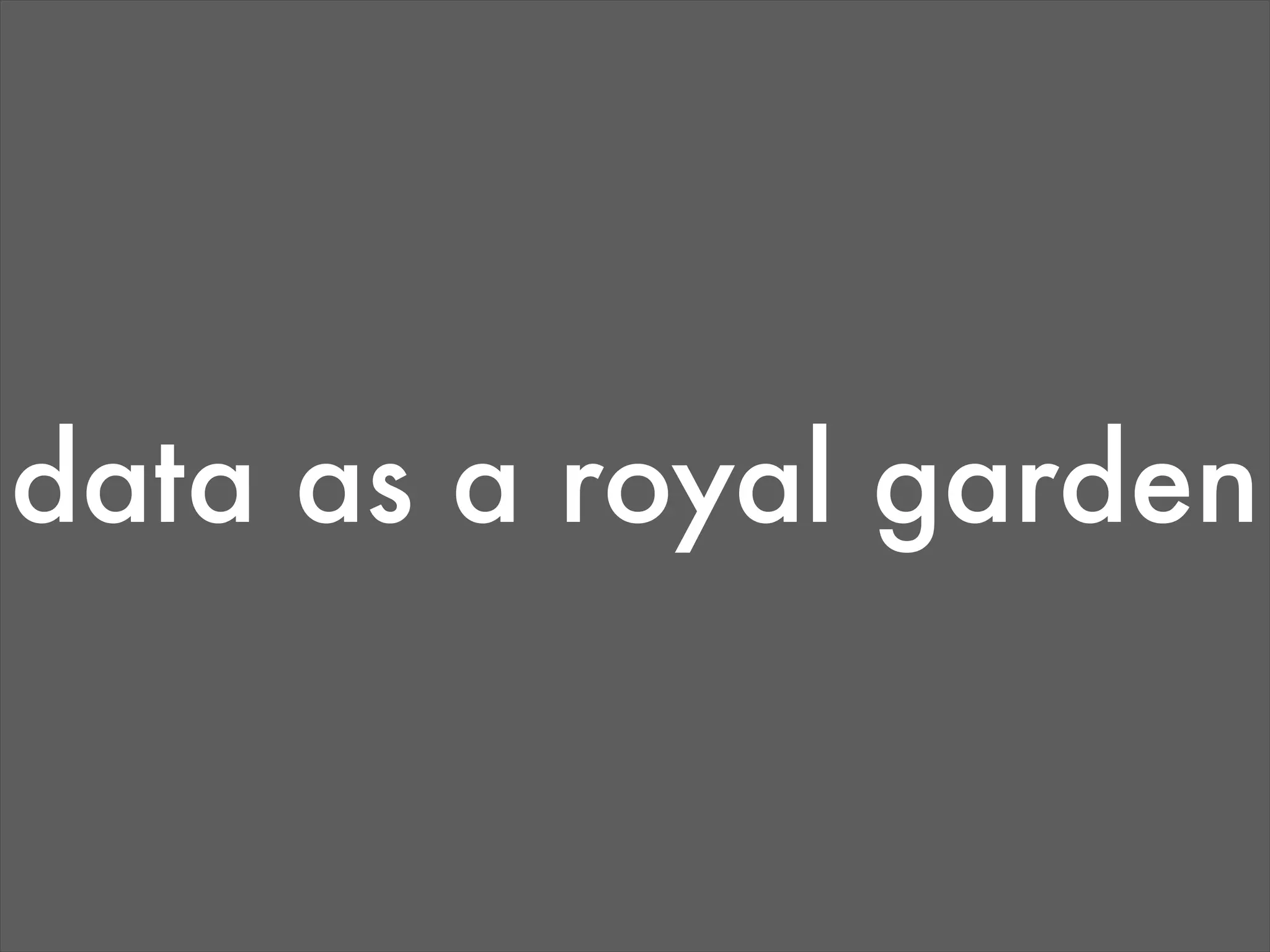 data as a royal garden
 