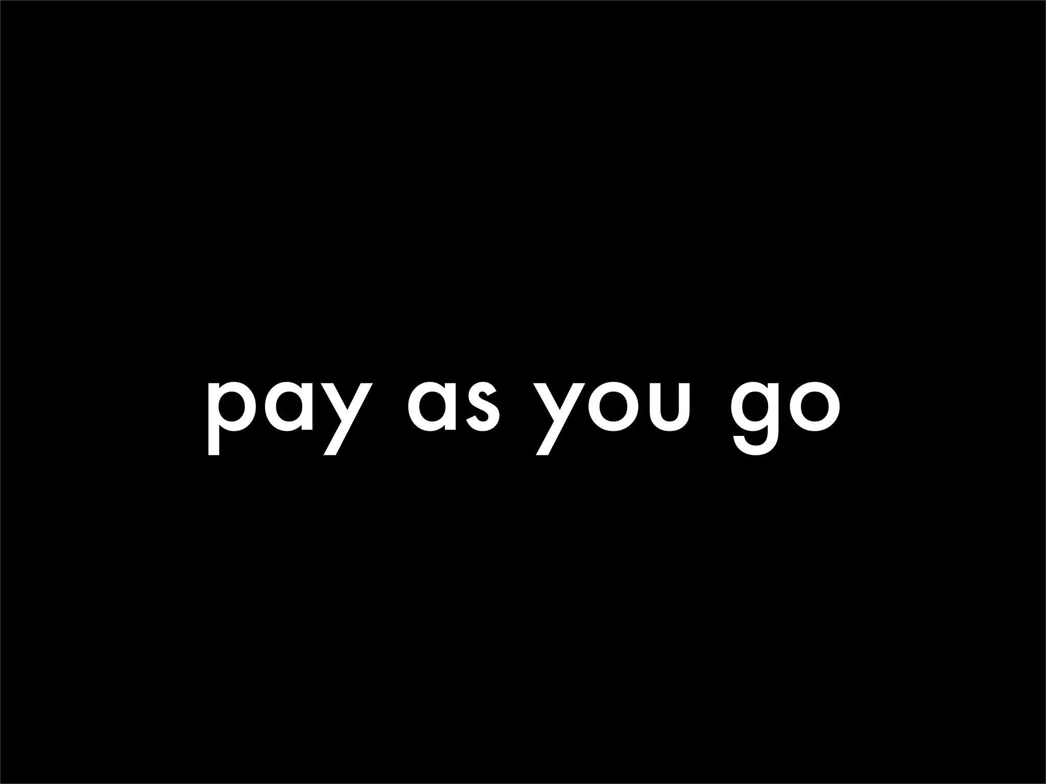 pay as you go
 