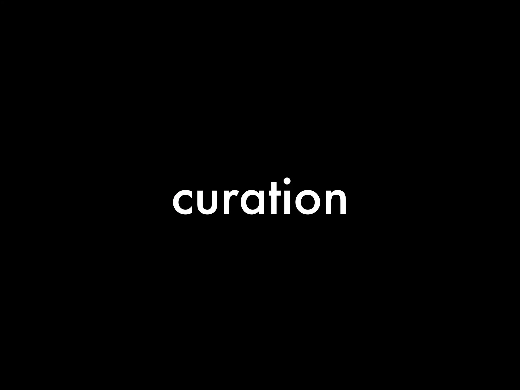 curation
 