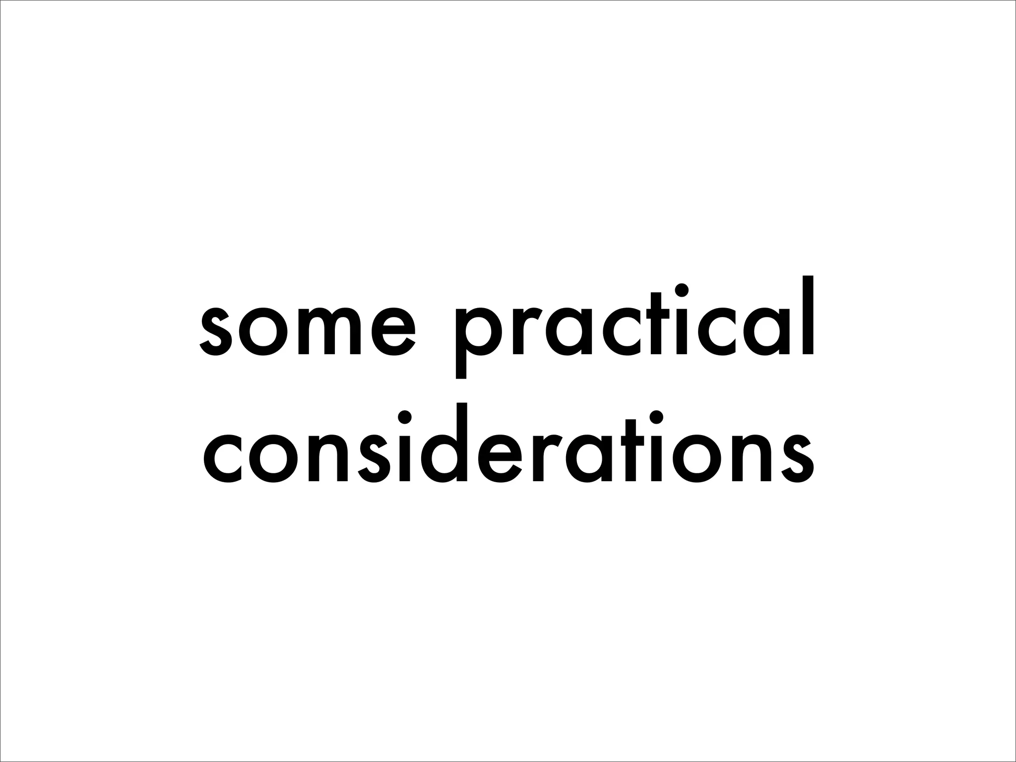 some practical
considerations
 