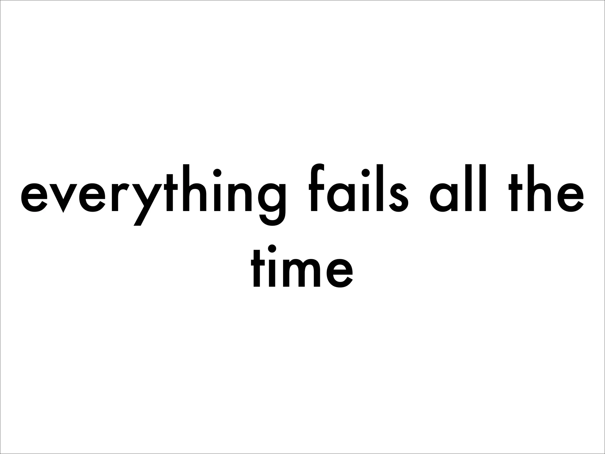 everything fails all the
         time
 