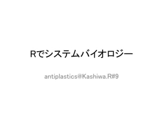 Rでシステムバイオロジー
antiplastics@Kashiwa.R#9
 