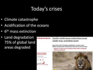 Today’s crises
• Climate catastrophe
• Acidification of the oceans
• 6th mass extinction
• Land degradation
75% of global ...