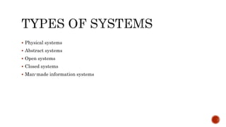  Physical systems
 Abstract systems
 Open systems
 Closed systems
 Man-made information systems
 