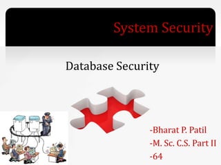 System Security
-Bharat P. Patil
-M. Sc. C.S. Part II
-64
Database Security
 