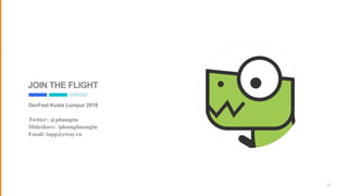 JOIN THE FLIGHT
DevFest Kuala Lumpur 2018
Twitter: @phamptu
Slideshare: /phamphuongtu
Email: tupp@eway.vn
43
 