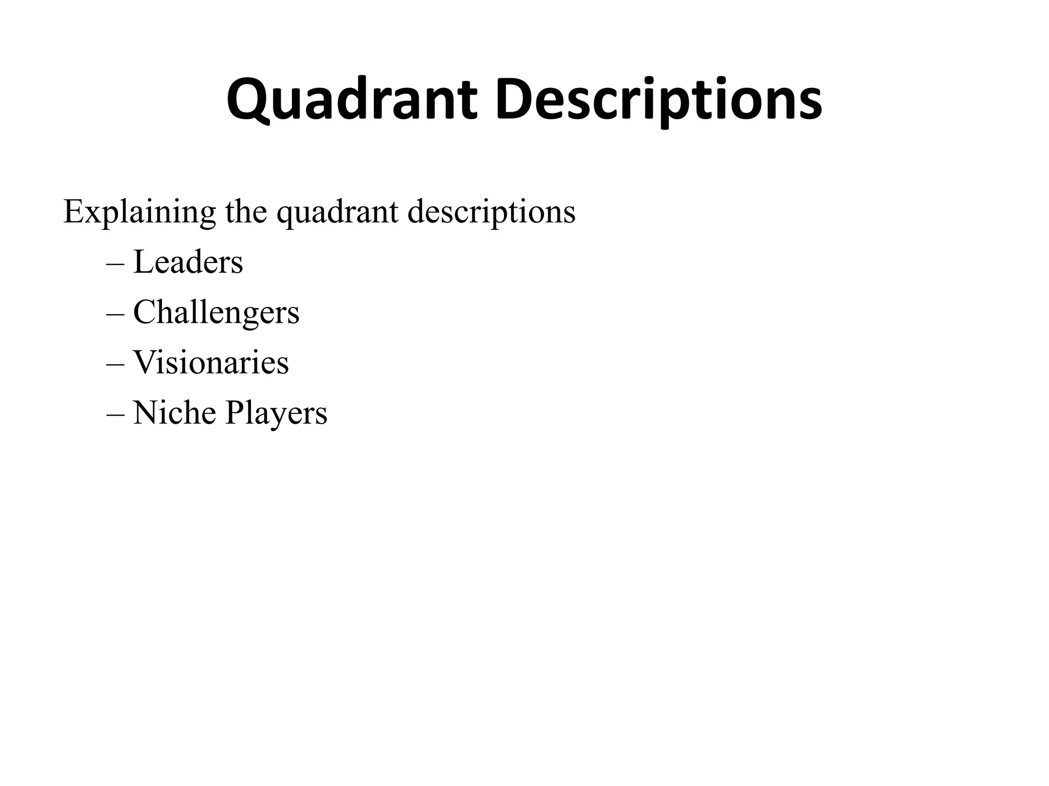 Quadrant Descriptions
Explaining the quadrant descriptions
– Leaders
– Challengers
– Visionaries
– Niche Players
 