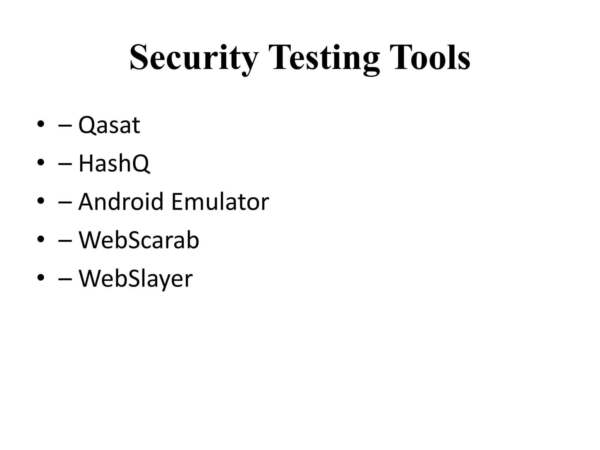 Security Testing Tools
• – Qasat
• – HashQ
• – Android Emulator
• – WebScarab
• – WebSlayer
 
