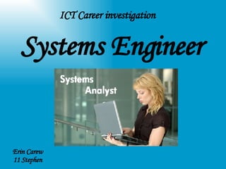 ICT Career investigation  Systems Engineer   Erin Carew  11 Stephen   