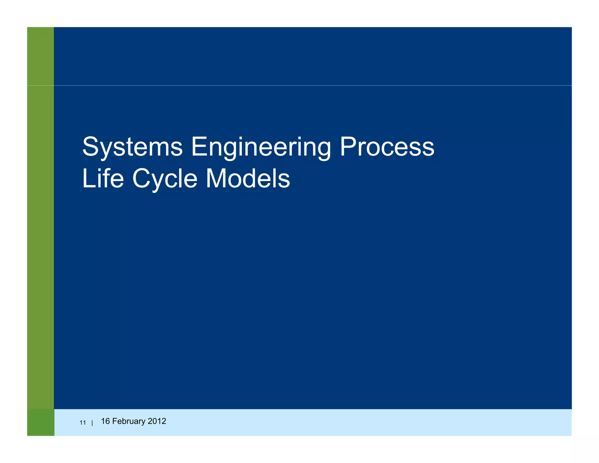 Systems Engineering ProcessSystems Engineering Process
Life Cycle Models
11 | 16 February 2012
 