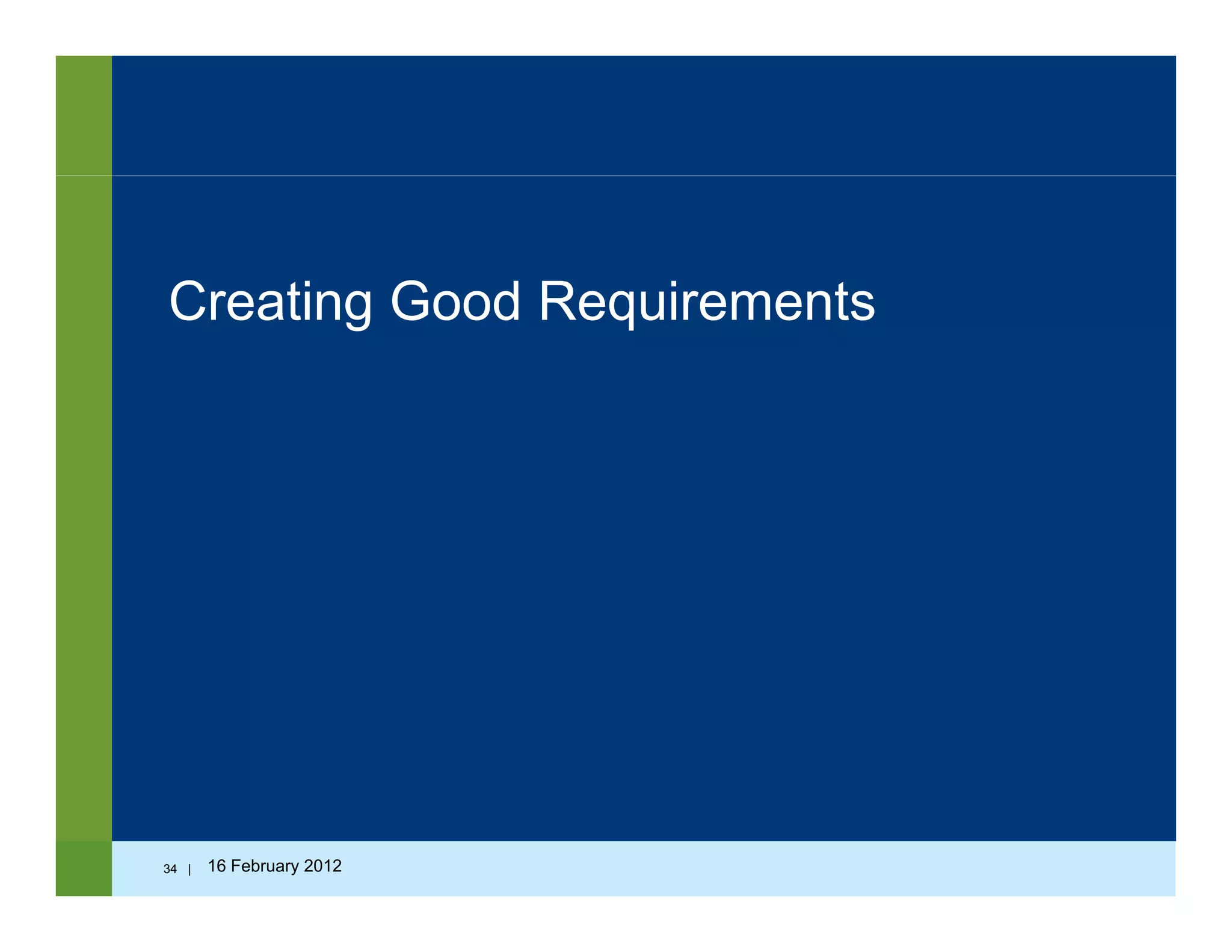Creating Good RequirementsCreating Good Requirements
34 | 16 February 2012
 