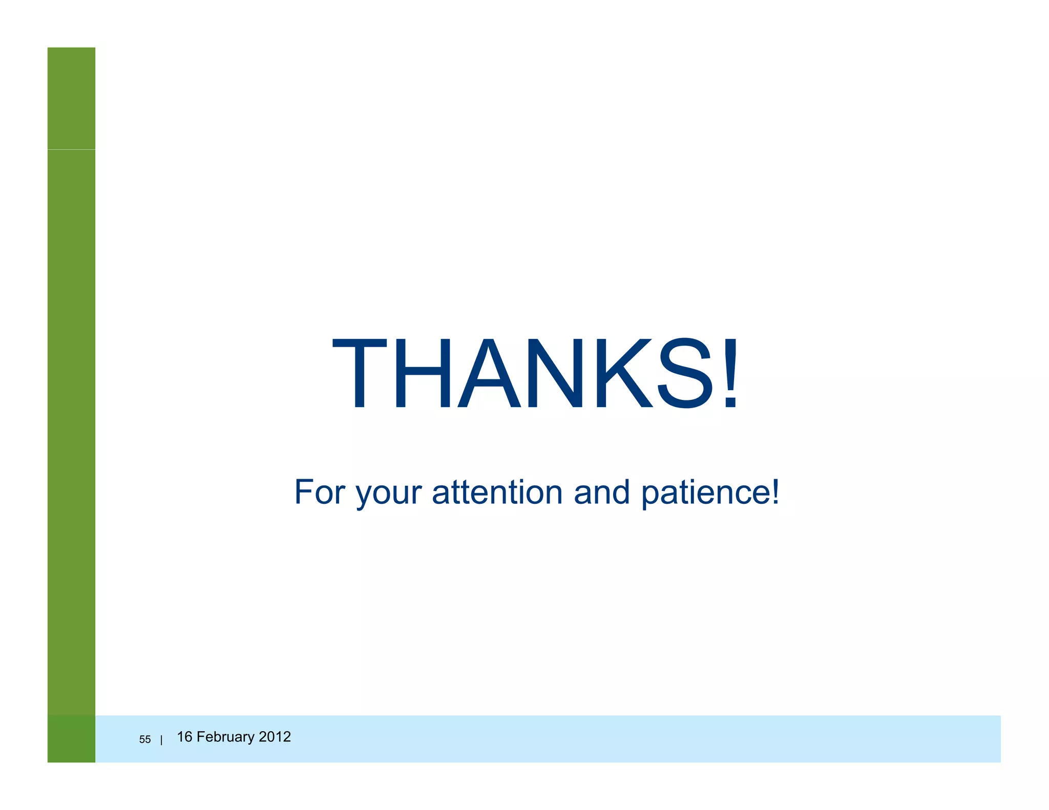 THANKS!THANKS!
For your attention and patience!
55 | 16 February 2012
 