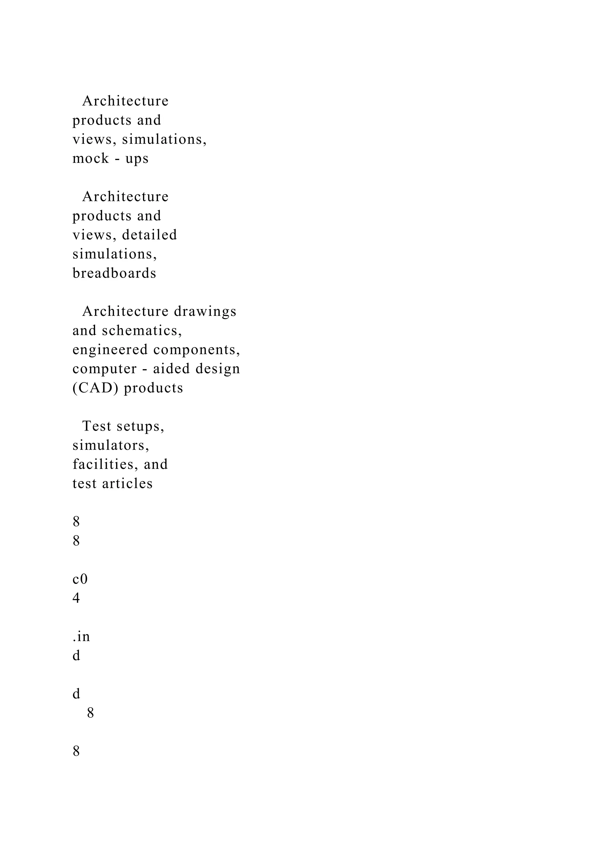 Architecture
products and
views, simulations,
mock - ups
Architecture
products and
views, detailed
simulations,
breadboards
Architecture drawings
and schematics,
engineered components,
computer - aided design
(CAD) products
Test setups,
simulators,
facilities, and
test articles
8
8
c0
4
.in
d
d
8
8
 