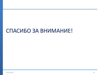 СПАСИБО ЗА ВНИМАНИЕ!
25.02.2015 21
 