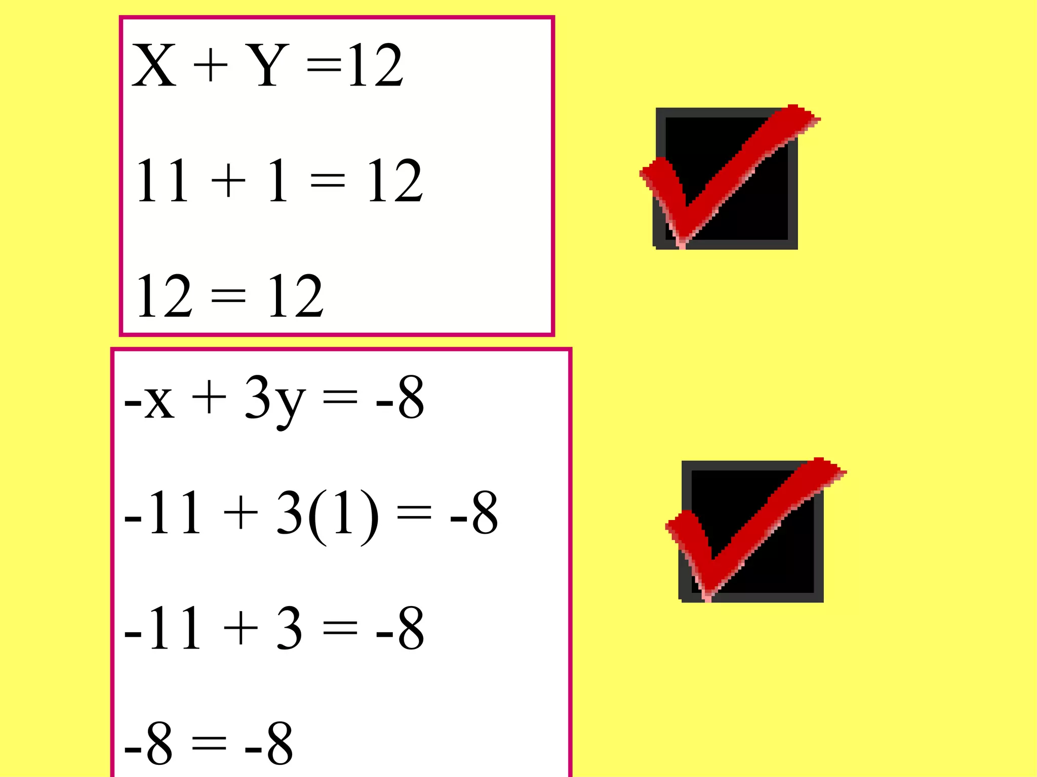 X + Y =12 11 + 1 = 12 12 = 12 -x + 3y = -8 -11 + 3(1) = -8 -11 + 3 = -8 -8 = -8 