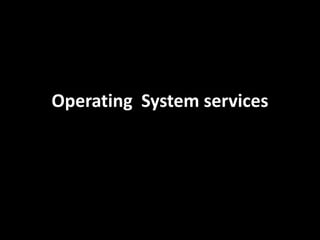 Operating System services
 