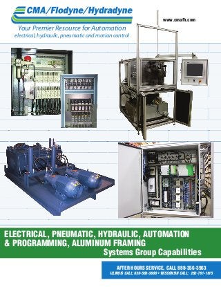www.cmafh.com

Your Premier Resource for Automation

electrical, hydraulic, pneumatic and motion control

electrical, pneumatic, hydraulic, automation
& programming, aluminum framing
Systems Group Capabilities
After Hours Service, Call 888-356-3963

Illinois CALL: 630-563-3600 • Wisconsin CALL: 262-781-1815

 