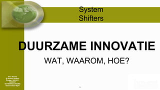 System Shifters DUURZAME INNOVATIE WAT, WAAROM, HOE? NicoStorme @ System Shifters Brugge, 19/6/2011 HOWEST NETWERKECONOMIE GreenovationMgmt 1 