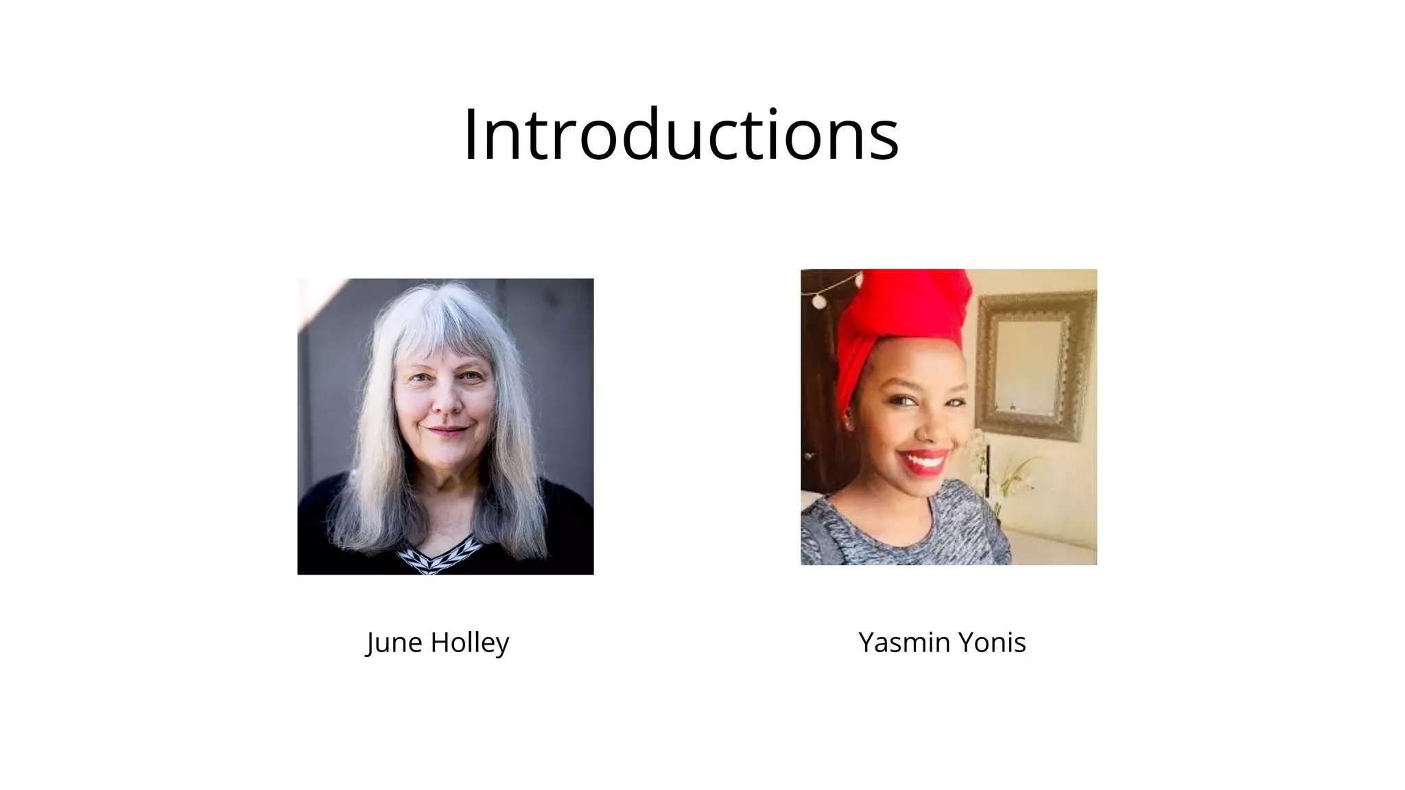 Introductions
June Holley Yasmin Yonis
 