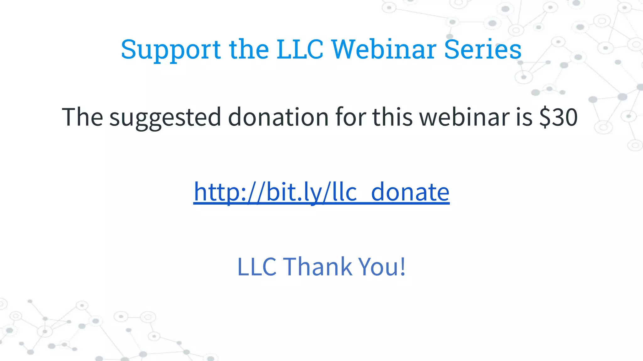 Support the LLC Webinar Series
The suggested donation for this webinar is $30
http://bit.ly/llc_donate
LLC Thank You!
 