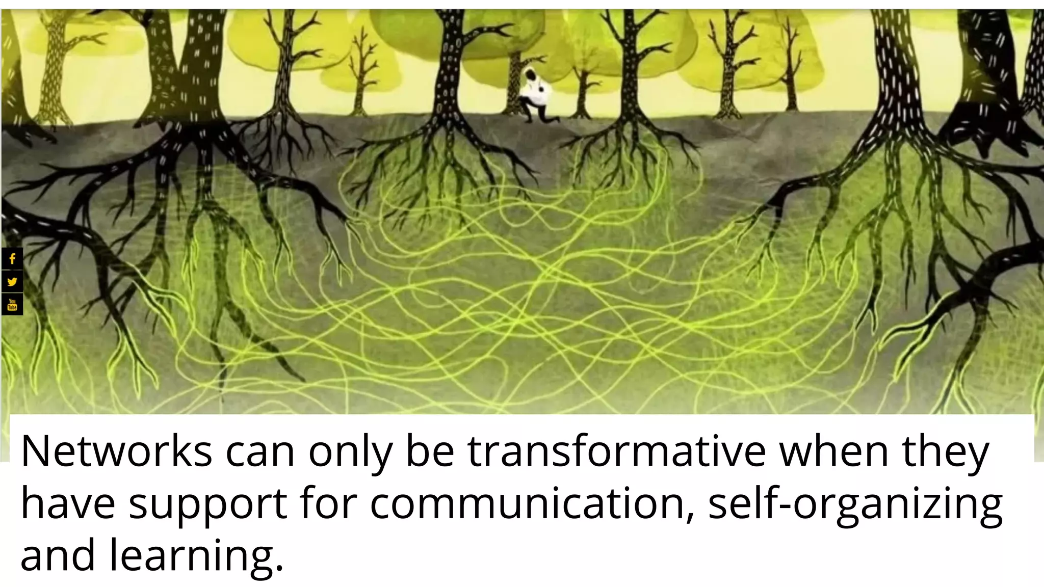 Networks can only be transformative when they
have support for communication, self-organizing
and learning.
 