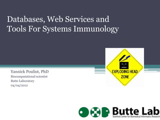 Yannick Pouliot, PhD
Biocomputational scientist
Butte Laboratory
04/04/2012
Databases, Web Services and
Tools For Systems Immunology
 