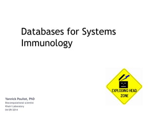 Yannick Pouliot, PhD
Biocomputational scientist
Khatri Laboratory
04/09/2014
Databases, Web Services and
Tools For Systems Immunology
Databases for Systems
Immunology
 