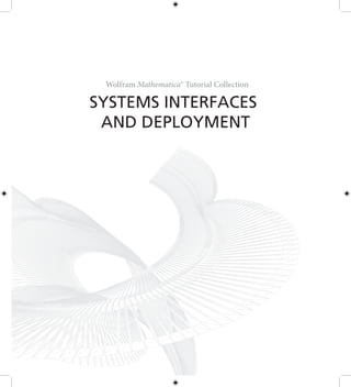 Wolfram Mathematica® Tutorial Collection
SYSTEMS INTERFACES
AND DEPLOYMENT
 
