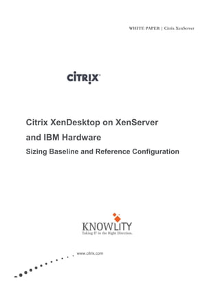 WHITE PAPER | Citrix XenServer
Citrix XenDesktop on XenServer
and IBM Hardware
Sizing Baseline and Reference Configuration
www.citrix.com
 