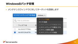 Windowsのパッチ管理
メンテナンスウィンドウに対してターゲットを登録します
104
 