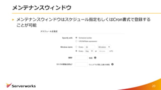 メンテナンスウィンドウ
メンテナンスウィンドウはスケジュール指定もしくはCron書式で登録する
ことが可能
20
 