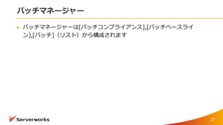 パッチマネージャー
パッチマネージャーは[パッチコンプライアンス],[パッチベースライ
ン],[パッチ]（リスト）から構成されます
27
 