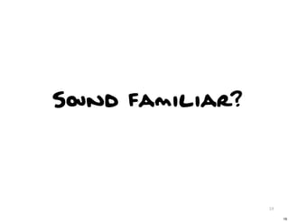 Sound familiar?




                  19

                       19
 