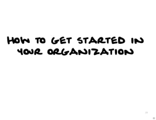 How to get started in
  your organization




                        77

                             77
 
