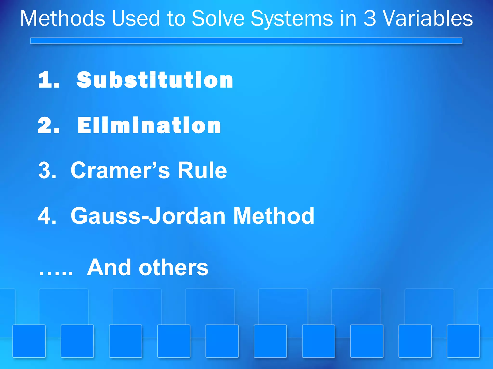Methods Used to Solve Systems in 3 Variables
1. Substitution
2. Elimination
3.  Cramer’s Rule
4.  Gauss-Jordan Method
…..  And others
 